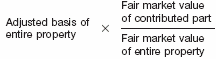 Adjusted basis of entire property x fair market value of contributed part ÷ fair market value of entire property